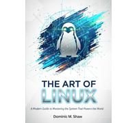 The Art of Linux: A Modern Guide to Mastering the System That Powers the World