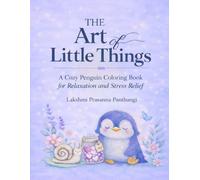 The Art of Little Things: A Penguin’s Perspective: 12 Mindful Moments for Daily Calm