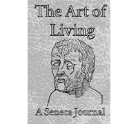 The Art of Living: A Seneca Journal with 12 Weeks of Stoic Reflections on Time, Virtue, and Wisdom