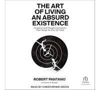 The Art of Living an Absurd Existence: Paradoxes and Thought Experiments That Change the Way You Think
