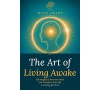 The Art of Living Awake: 100 Insights to Free Your Mind and Transform Your Life