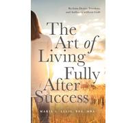 The Art of Living Fully After Success: How Seasoned Women Reclaim Desire, Freedom, and Authority without Guilt: 12 (The Journey to Wellness, Freedom, and Legacy)