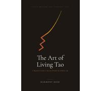 The Art of Living Tao: A Beginner's Guide to Ancient Wisdom for Modern Life