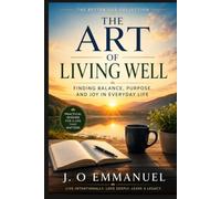 The Art of Living Well: Finding Balance, Purpose, and Joy in Everyday Life (The Better Life Collection)