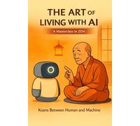 The Art of living with AI: A masterclass in ZEN - Koans between Human and Machine (The AI comes to the philosopher café)