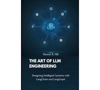 The Art of LLM Engineering: Designing Intelligent Systems with LangChain and LangGraph (Intelligent Language Systems: LangChain and LangGraph Arsenal for Developers and Researchers)