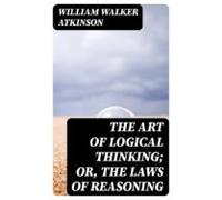 The Art Of Logical Thinking; Or The Laws Of Reasoning (ebook)