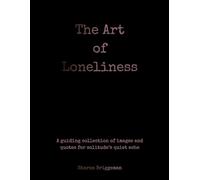 The Art Of Loneliness: A Guiding Collection of Images and Quotes for Solitude's Quiet Ache