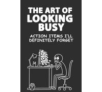 The Art of Looking Busy: Action Items I’ll Definitely Forget Funny Blank Lined Work Notebook: A hilariously relatable workplace journal for meetings, ... and all the things you’ll probably ignore