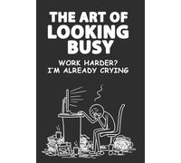 The Art of Looking Busy - Work Harder? I’m Already Crying Funny Sarcastic Lined Notebook: A funny blank journal for jotting down to-do lists, doodles, and emotional breakdowns in peace.