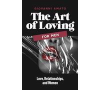 The Art of Loving for Men: Love, Relationships, and Women: 3 (Mastering The art of Seduction)