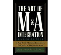 The Art of M&A Integration 2nd Ed: A Guide to Merging Resources, Processes,and Responsibilties (PROFESSIONAL FINANCE & INVESTM)
