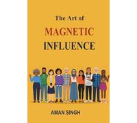The Art of Magnetic Influence: 100 Proven Tricks to Captivate, Connect, and Communicate with Anyone Instantly (The Self-Evolution Series)
