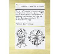 The Art of Making Common Salt, As Now Practised in Most Parts of the World