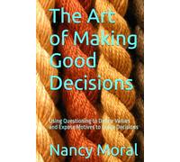 The Art of Making Good Decisions: Using Questioning to Define Values and Expose Motives to Guide Decisions