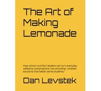 The Art of Making Lemonade: How school nutrition leaders can turn everyday cafeteria complications into smoother, smarter solutions that better serve students.”