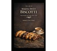 The Art of Making Sweet Biscotti: Classic Recipes and Creative Flavor Twists