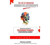 THE ART OF MANAGING HUMAN RELATIONSHIPS: Navigating the Complexities of Relationship Dynamics in Our Christian Journey
