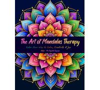 The Art of Mandalas Therapy: A Stress-Relieving Adult Coloring Book Featuring Beautiful Floral, Geometric & Nature-Inspired Mandalas for Relaxation, Mindfulness, Creativity & Anxiety Relief