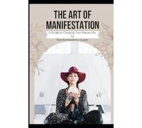 The Art of Manifestation: A Guide to Creating Your Dream Life