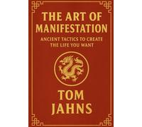 The Art of Manifestation: Ancient Tactics To Create The Life You Want