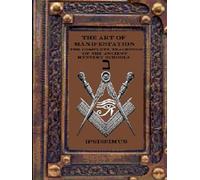THE ART OF MANIFESTATION: PRINCIPLES OF CREATION VOLUME II (THE ART OF MANIFESTATION: The Complete Teachings of The Ancient Mystery Schools)