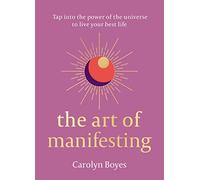 The Art of Manifesting: Tap into the power of the universe to create change.