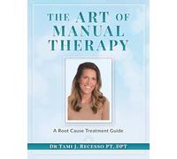 THE ART OF MANUAL THERAPY: A ROOT CAUSE TREATMENT GUIDE