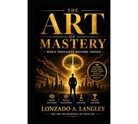 THE ART OF MASTERY: WHEN THOUTHS BECOME THINGS