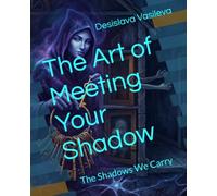 The Art of Meeting Your Shadow: The Shadows We Carry (The Dark Side of the Light)