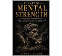 The Art of Mental Strength: Ancient Philosophy for Surviving Modern Chaos