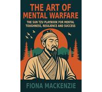 The Art Of Mental Warfare: The Sun Tzu Playbook For Mental Toughness, Resilience and Success (Sun Tzu's Art of Life)