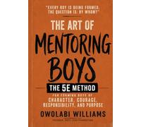 The Art of Mentoring Boys: The 5E Method for Building Character, Courage, Responsibility, and Purpose in Young Men