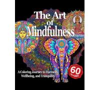 The Art of Mindfulness: A Coloring Journey to Harmony, Wellbeing, and Tranquility