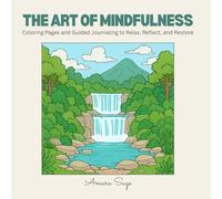 The Art of Mindfulness: Coloring Pages and Guided Journaling to Relax, Reflect, and Restore