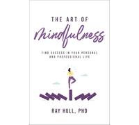The Art of Mindfulness in Your Personal and Professional Life: 20 Practical Lessons to Boost Confidence, Communication, and Career Success