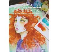 The Art of Mixed Media Watercolor Portraits: A How-To Guide (The Art of Mixed Media Portraits)