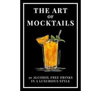 The Art of Mocktails: 30 alcohol free drinks in a luxurious style