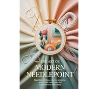 The Art of Modern Needlepoint:: Essential Stitches, Creative Projects, and Mindful Techniques for Contemporary Embroidery