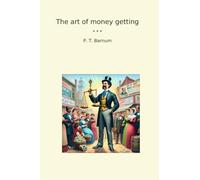 The art of money getting (Classic Books)