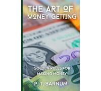The Art Of Money Getting: Golden Rules For Making Money