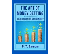 THE ART OF MONEY GETTING: GOLDEN RULES FOR MAKING MONEY: "Financial Freedom Unleashed''