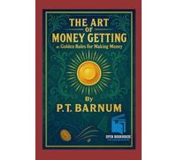 The Art of Money Getting: Golden Rules for Making Money - Illustrated & Annotated Edition