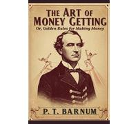 The Art of Money Getting: Or, Golden Rules for Making Money