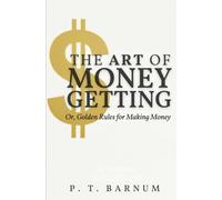 The Art of Money Getting: Or, Golden Rules for Making Money