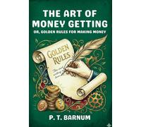 The Art of Money Getting: Or, Golden Rules for Making Money