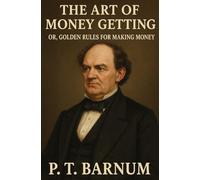 The Art of Money Getting: Or, Golden Rules for Making Money