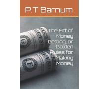 The Art of Money Getting, or Golden Rules for Making Money