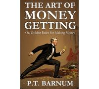 The Art of Money Getting: Or, Golden Rules for Making Money