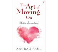 The Art of Moving On: Healing After Heartbreak